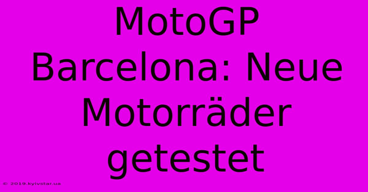 MotoGP Barcelona: Neue Motorräder Getestet