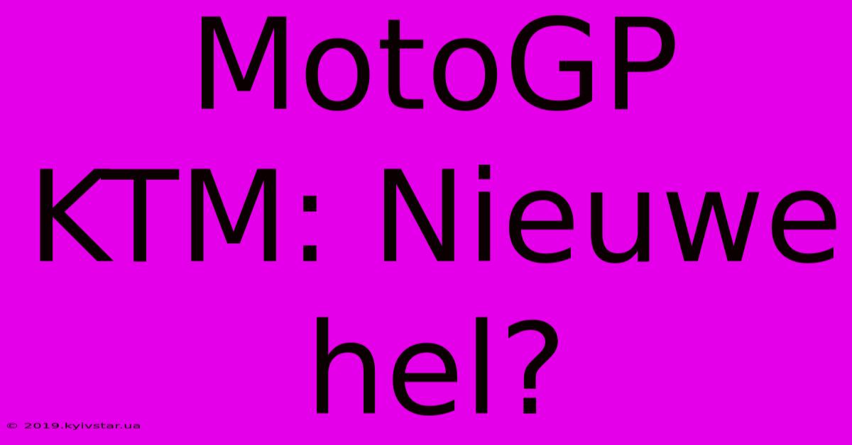 MotoGP KTM: Nieuwe Hel?