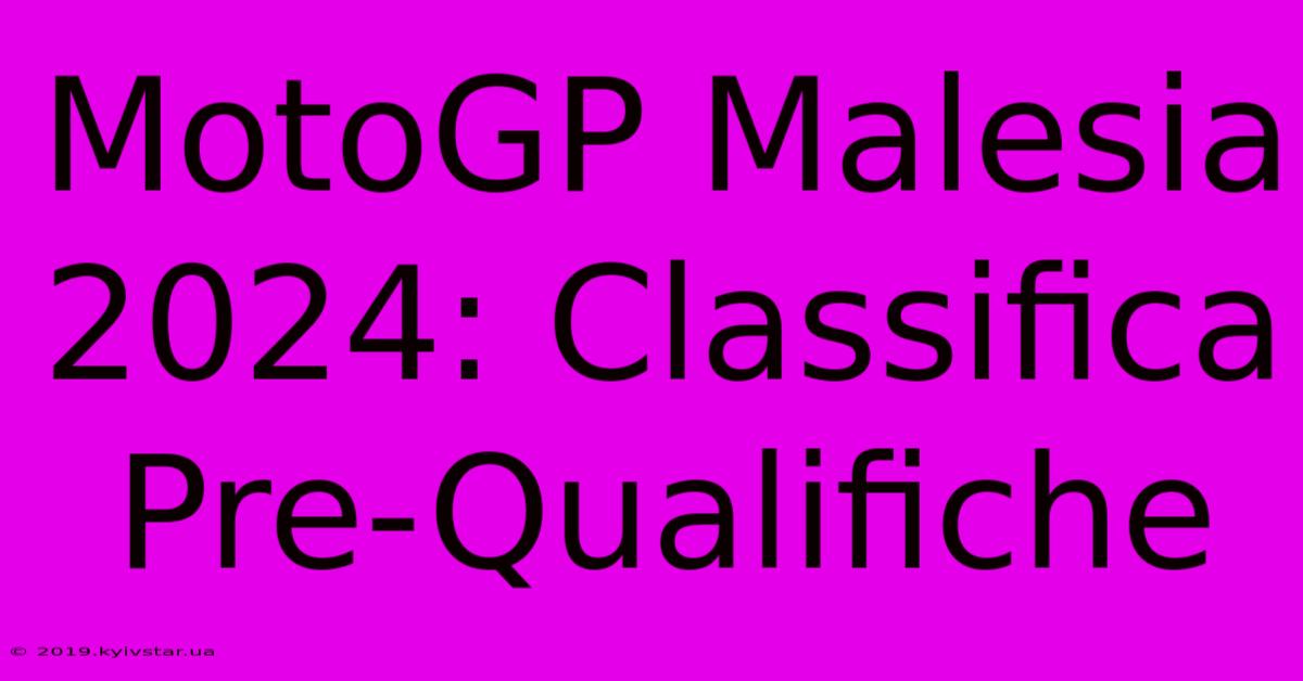 MotoGP Malesia 2024: Classifica Pre-Qualifiche