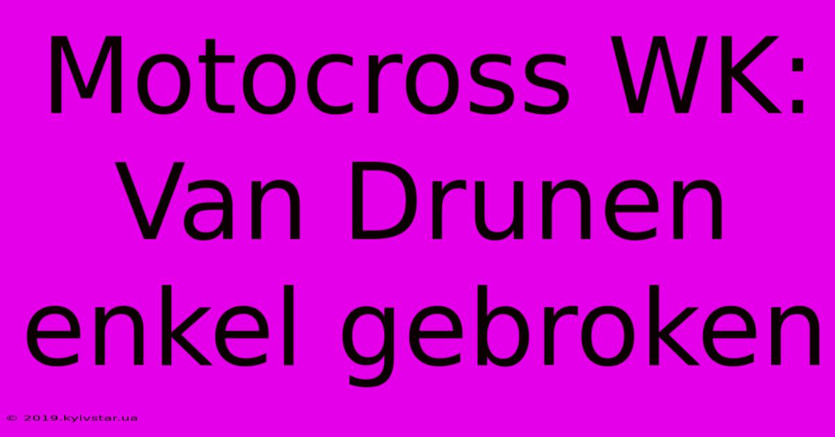 Motocross WK: Van Drunen Enkel Gebroken