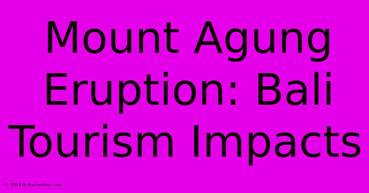 Mount Agung Eruption: Bali Tourism Impacts