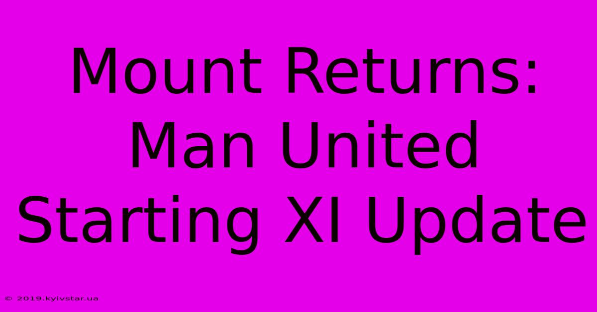 Mount Returns: Man United Starting XI Update