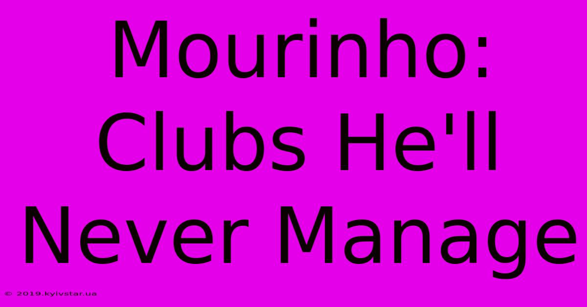 Mourinho: Clubs He'll Never Manage 