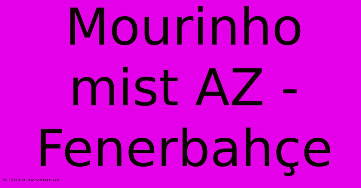 Mourinho Mist AZ - Fenerbahçe