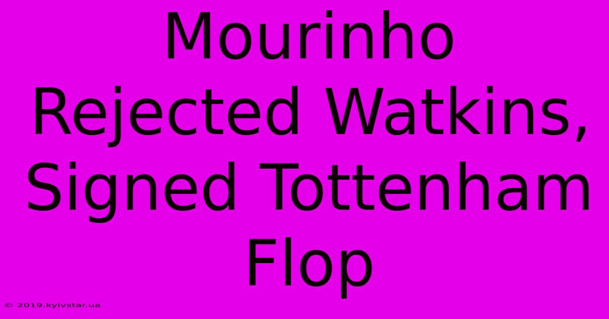 Mourinho Rejected Watkins, Signed Tottenham Flop