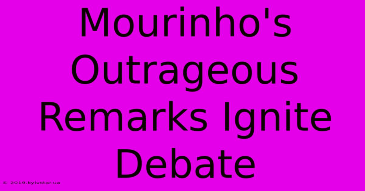 Mourinho's Outrageous Remarks Ignite Debate