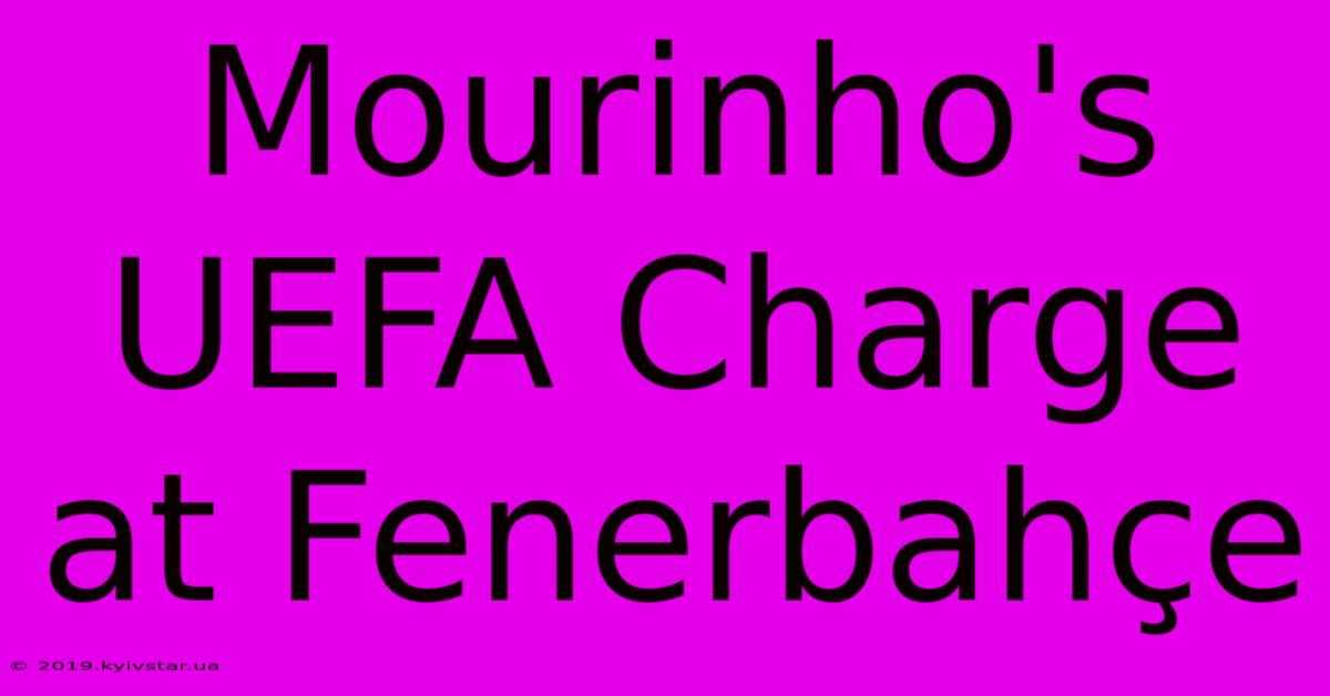 Mourinho's UEFA Charge At Fenerbahçe