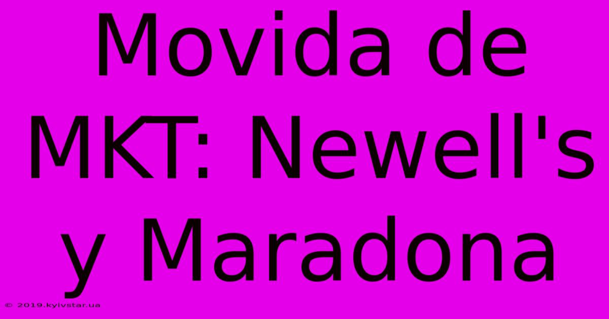 Movida De MKT: Newell's Y Maradona