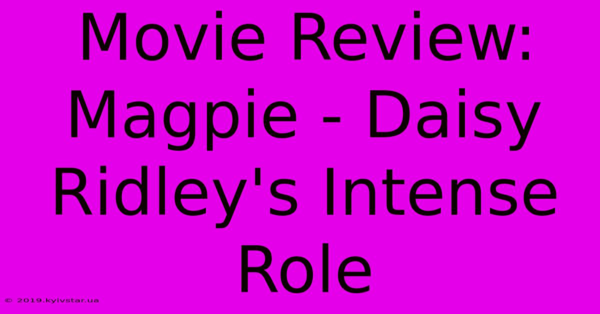 Movie Review: Magpie - Daisy Ridley's Intense Role 