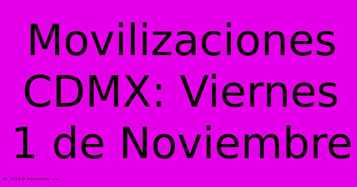 Movilizaciones CDMX: Viernes 1 De Noviembre