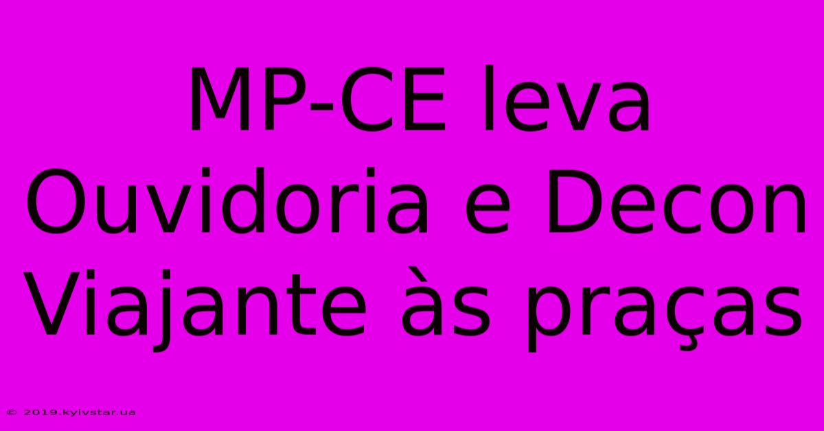 MP-CE Leva Ouvidoria E Decon Viajante Às Praças