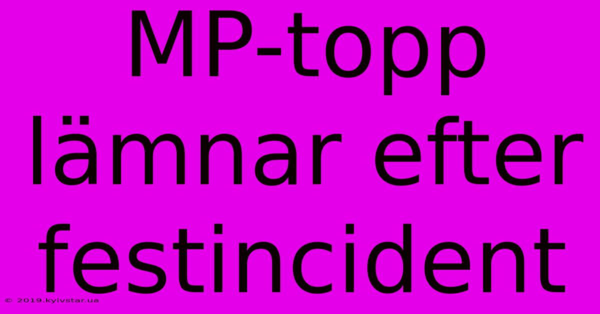 MP-topp Lämnar Efter Festincident