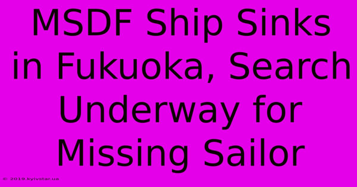 MSDF Ship Sinks In Fukuoka, Search Underway For Missing Sailor 