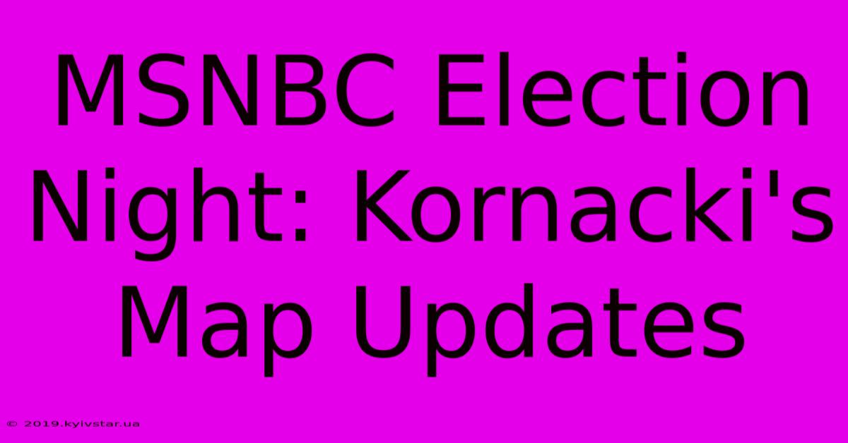 MSNBC Election Night: Kornacki's Map Updates 