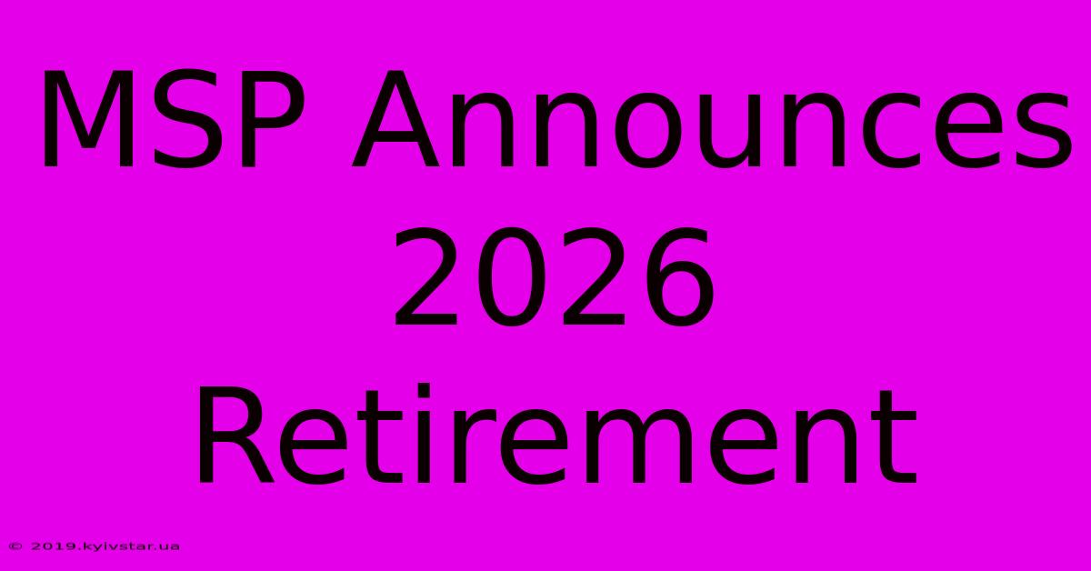 MSP Announces 2026 Retirement