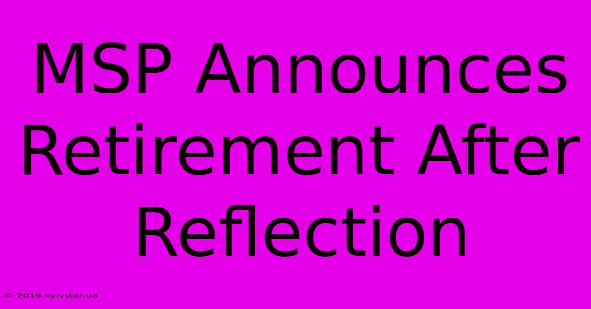 MSP Announces Retirement After Reflection