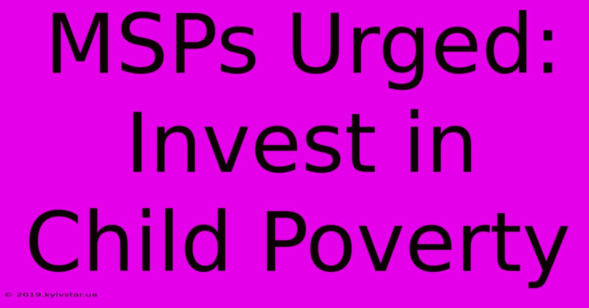 MSPs Urged: Invest In Child Poverty