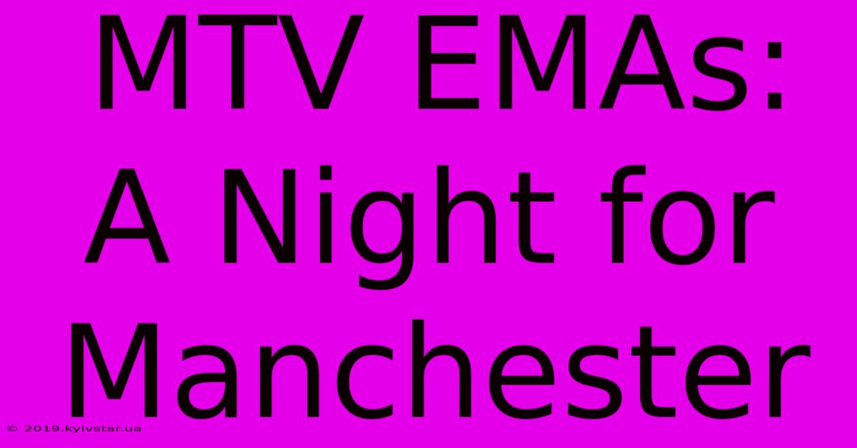 MTV EMAs: A Night For Manchester