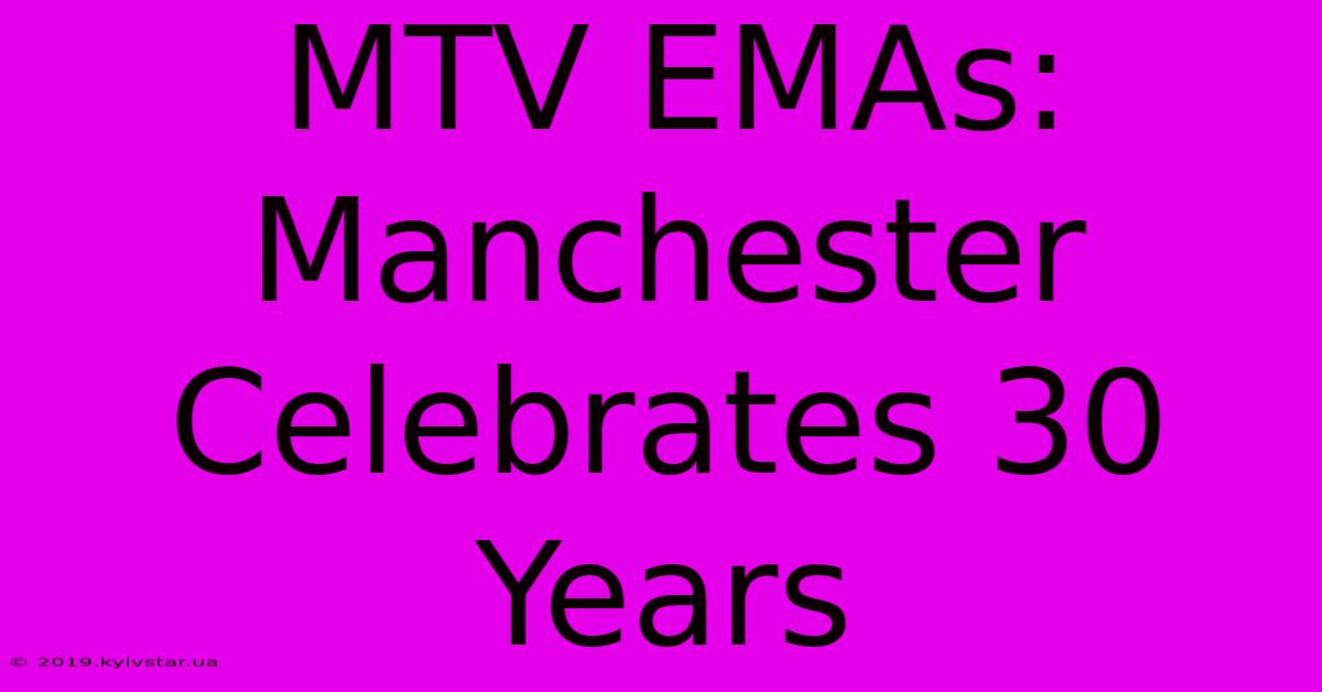 MTV EMAs: Manchester Celebrates 30 Years