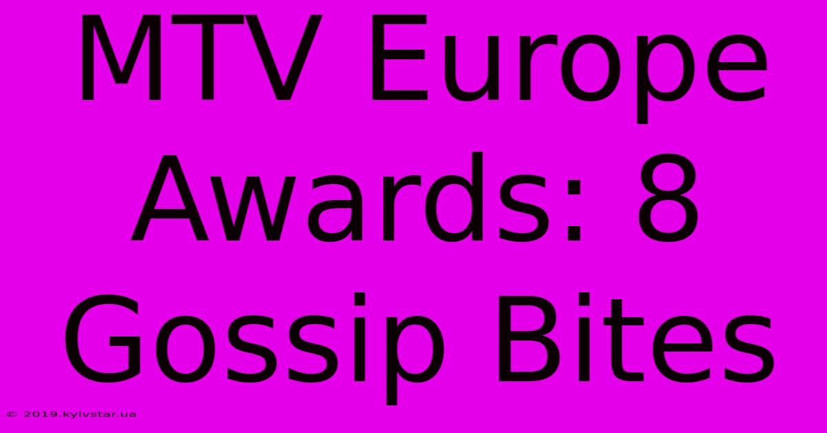 MTV Europe Awards: 8 Gossip Bites