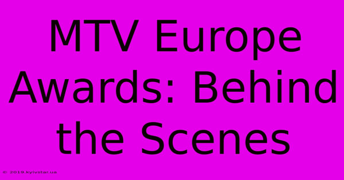 MTV Europe Awards: Behind The Scenes