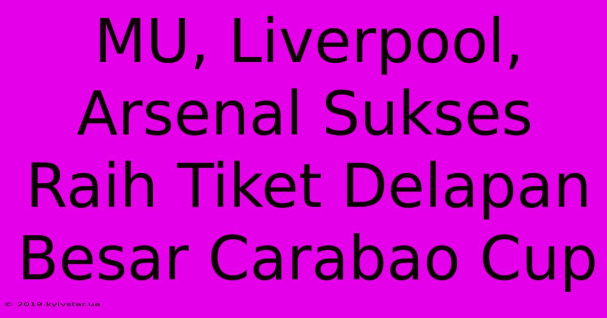 MU, Liverpool, Arsenal Sukses Raih Tiket Delapan Besar Carabao Cup