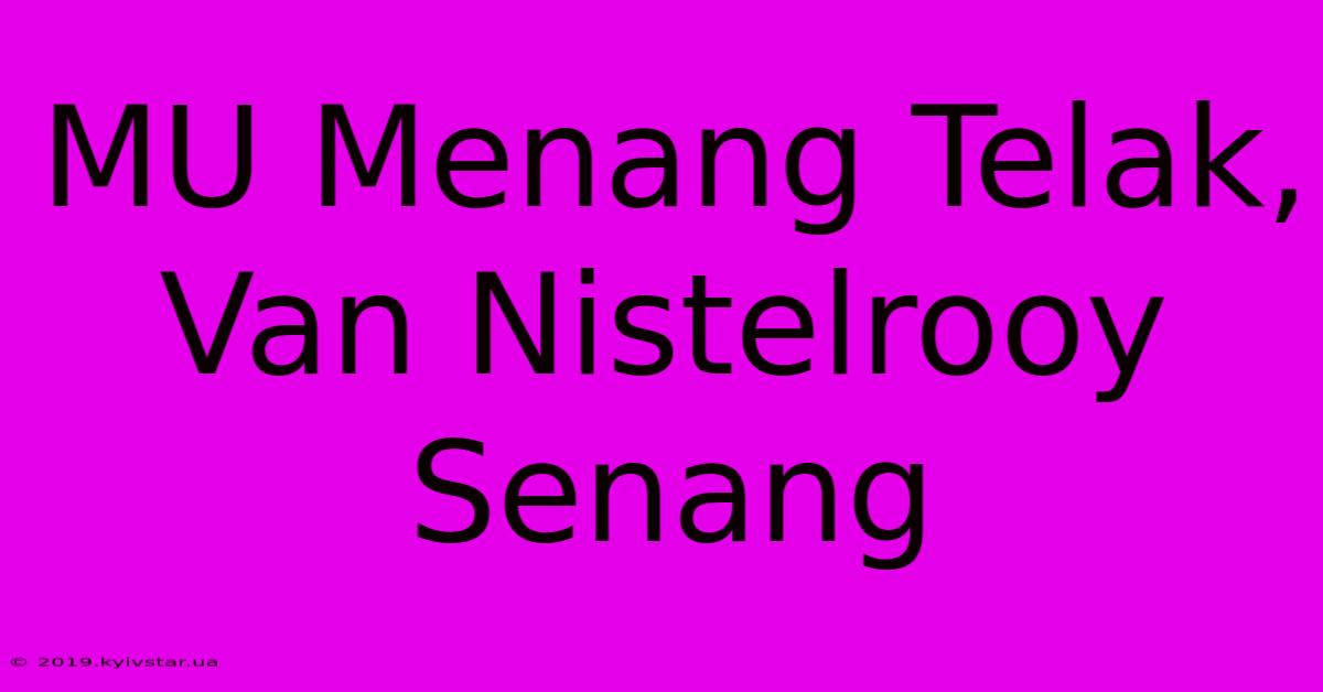 MU Menang Telak, Van Nistelrooy Senang