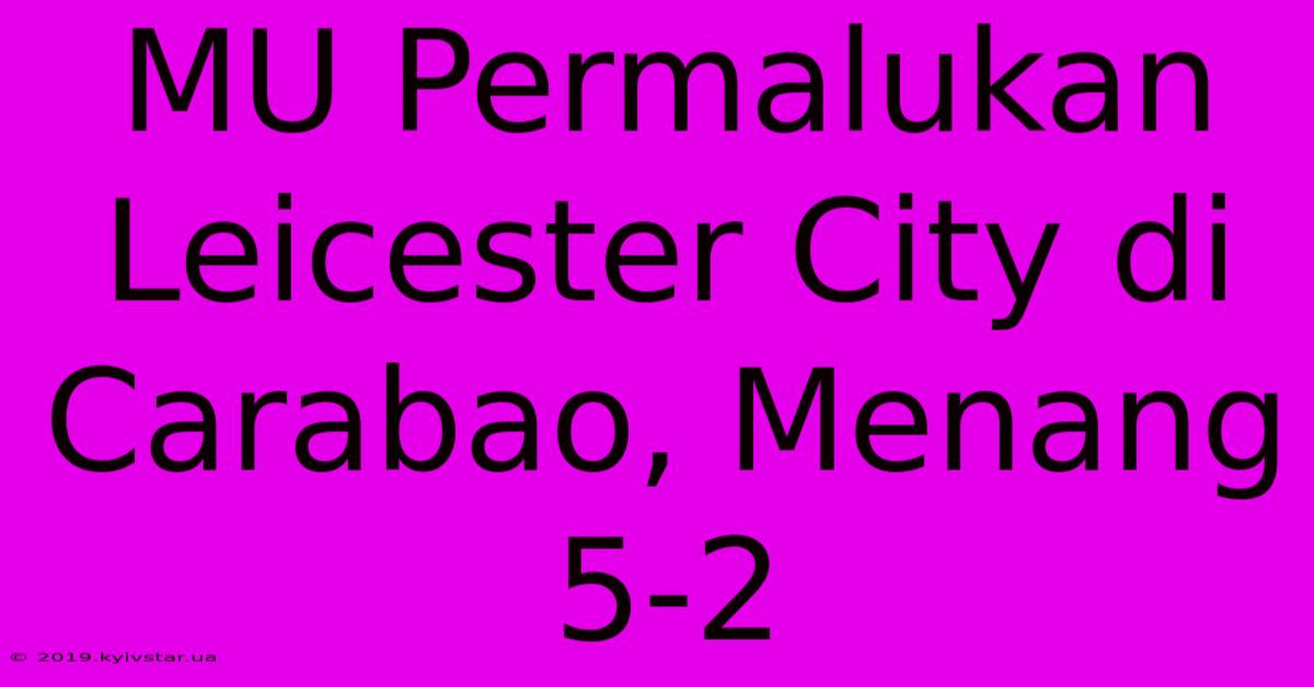 MU Permalukan Leicester City Di Carabao, Menang 5-2