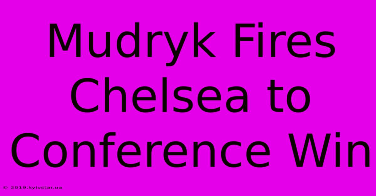 Mudryk Fires Chelsea To Conference Win