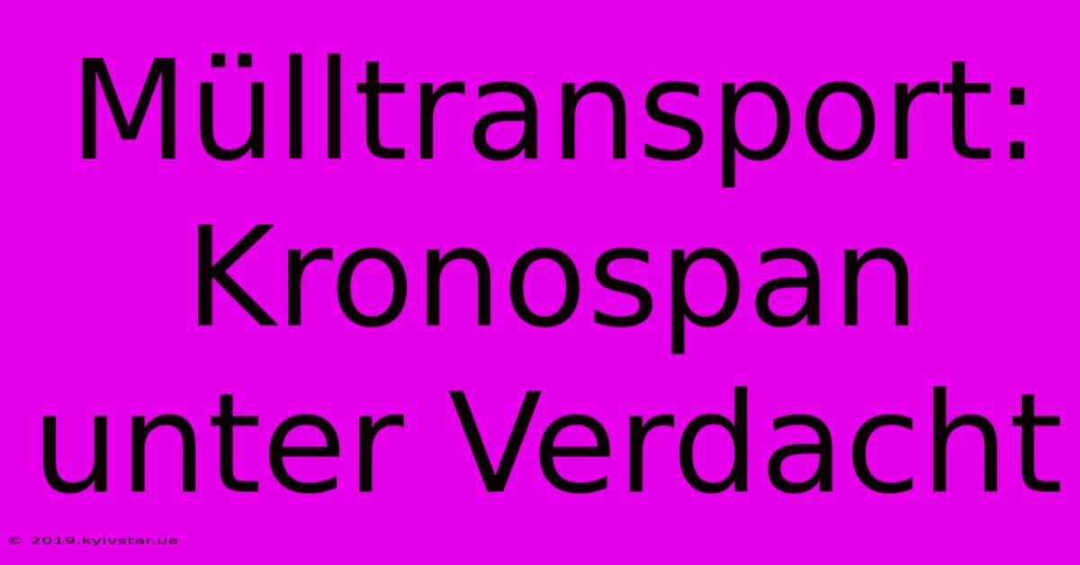 Mülltransport: Kronospan Unter Verdacht