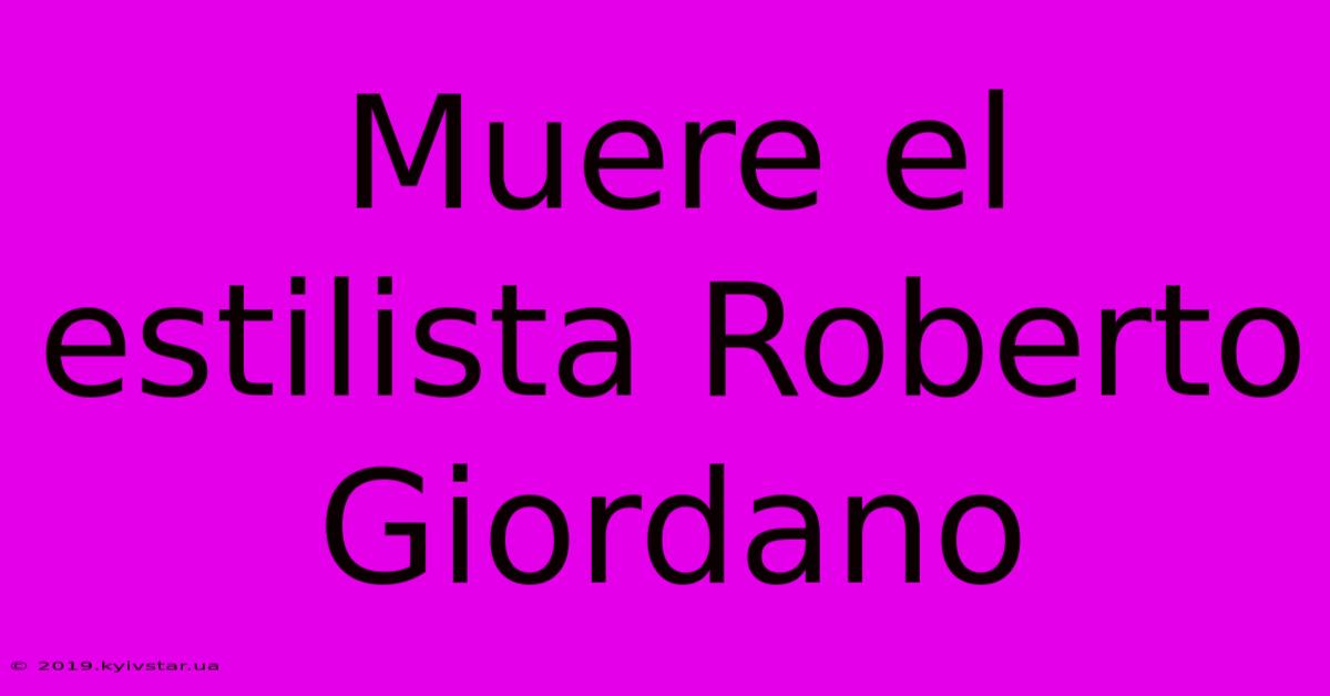 Muere El Estilista Roberto Giordano