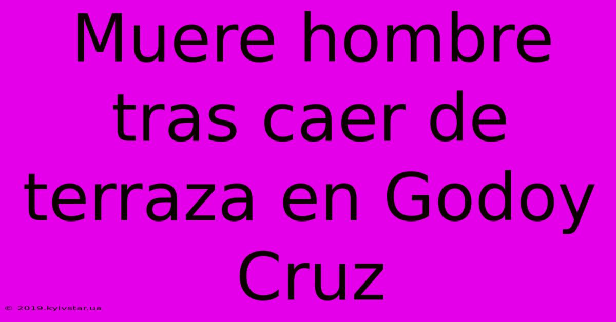 Muere Hombre Tras Caer De Terraza En Godoy Cruz