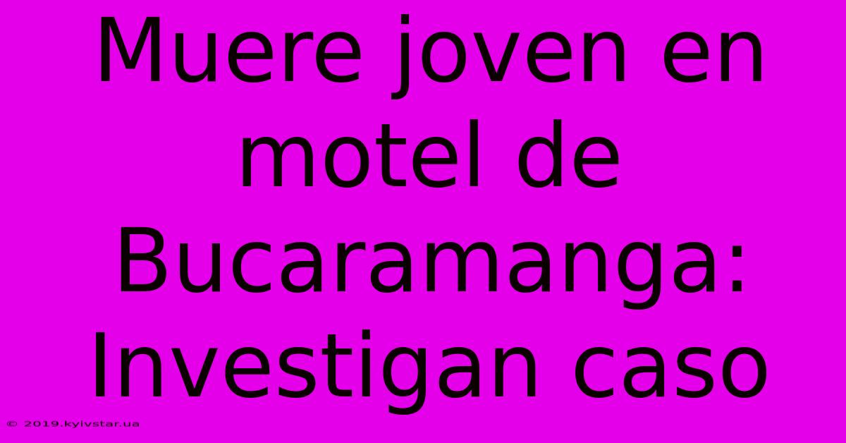 Muere Joven En Motel De Bucaramanga: Investigan Caso