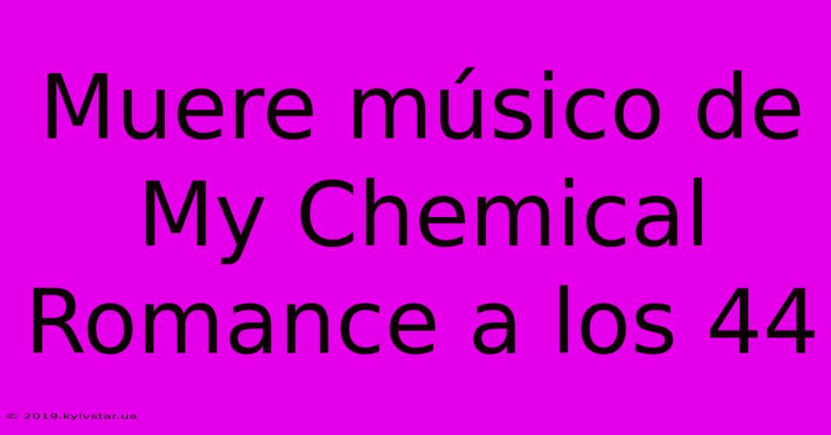 Muere Músico De My Chemical Romance A Los 44