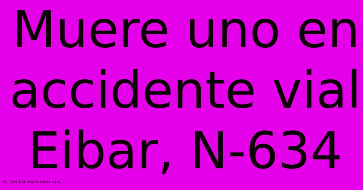 Muere Uno En Accidente Vial Eibar, N-634