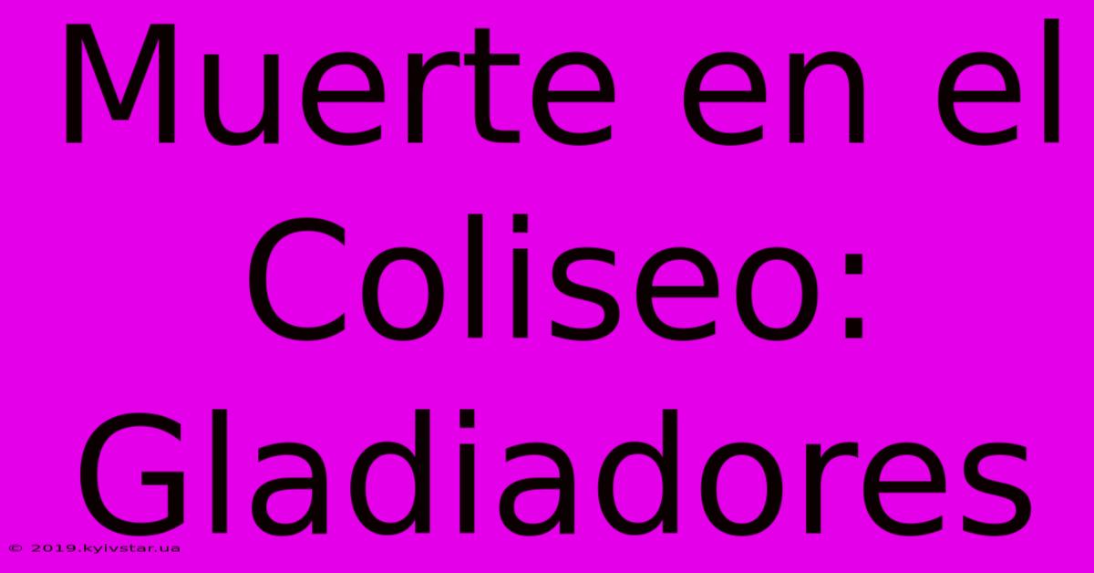 Muerte En El Coliseo: Gladiadores