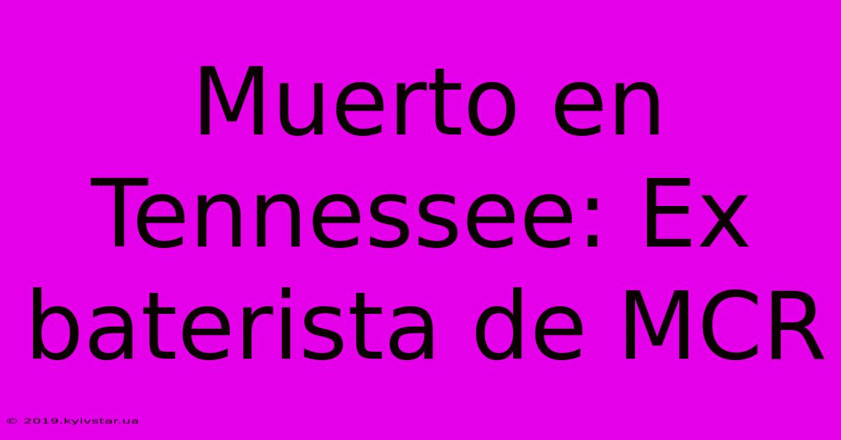 Muerto En Tennessee: Ex Baterista De MCR