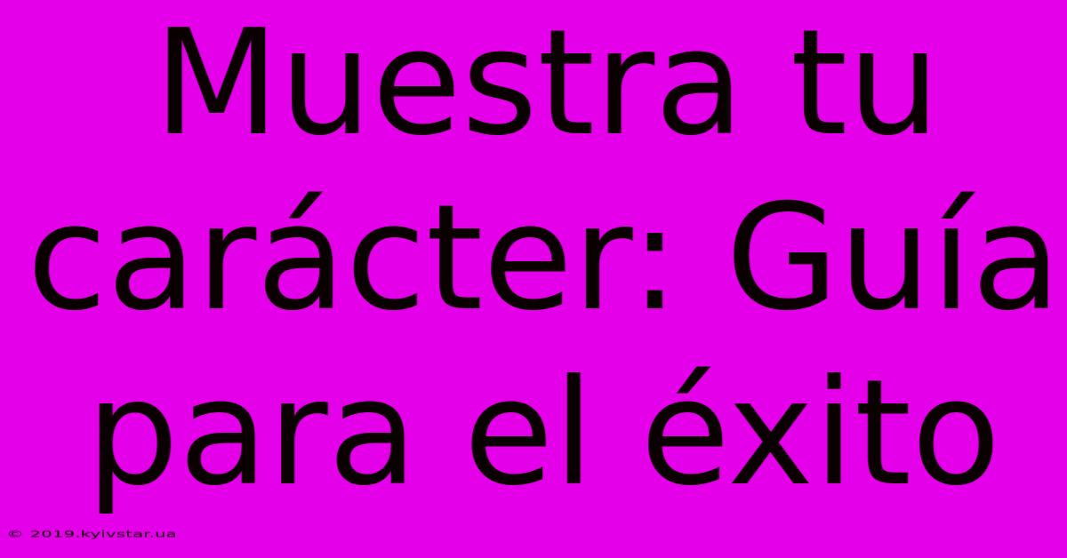 Muestra Tu Carácter: Guía Para El Éxito