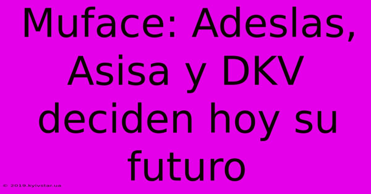 Muface: Adeslas, Asisa Y DKV Deciden Hoy Su Futuro