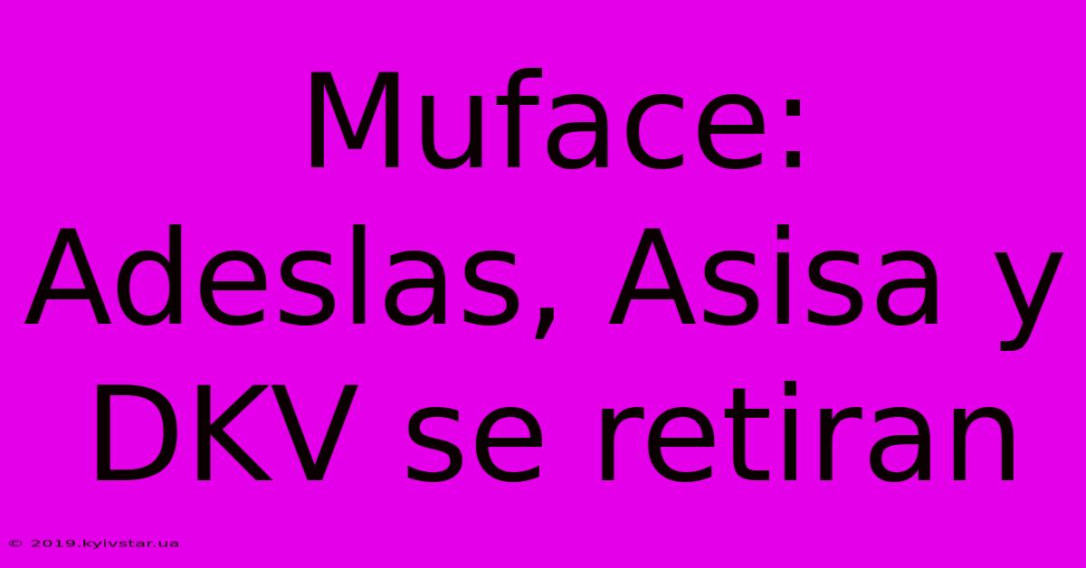 Muface: Adeslas, Asisa Y DKV Se Retiran