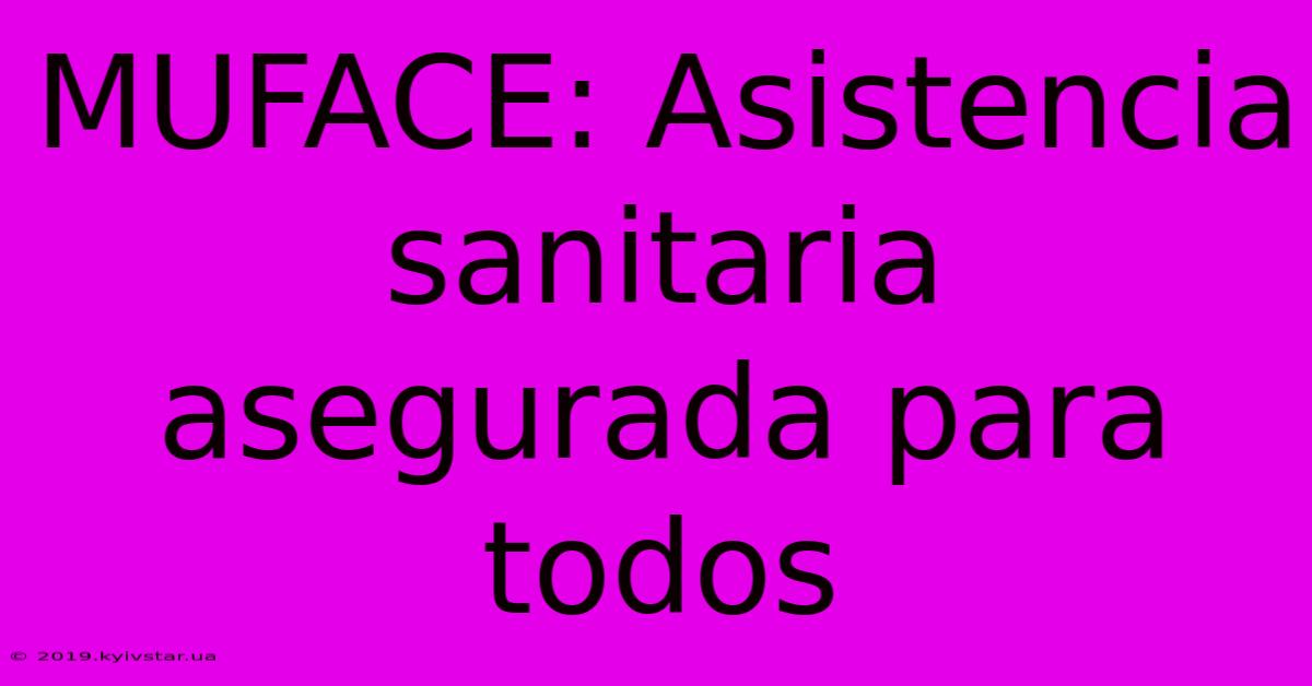 MUFACE: Asistencia Sanitaria Asegurada Para Todos