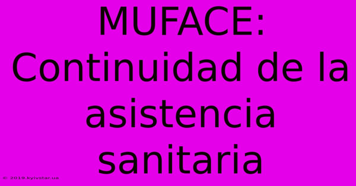 MUFACE: Continuidad De La Asistencia Sanitaria