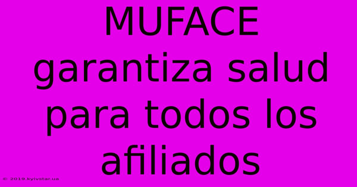 MUFACE Garantiza Salud Para Todos Los Afiliados