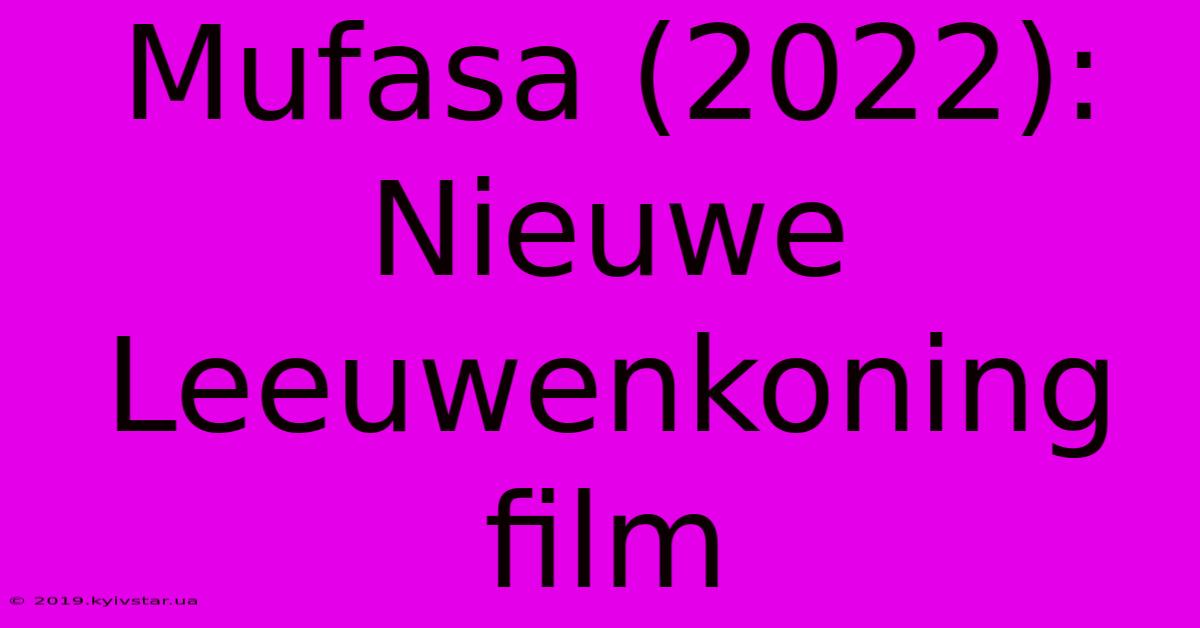 Mufasa (2022): Nieuwe Leeuwenkoning Film