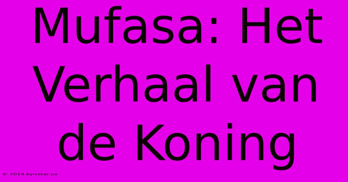 Mufasa: Het Verhaal Van De Koning