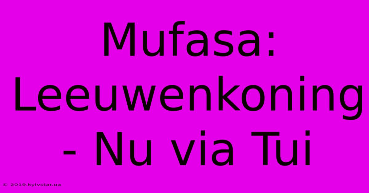 Mufasa: Leeuwenkoning - Nu Via Tui