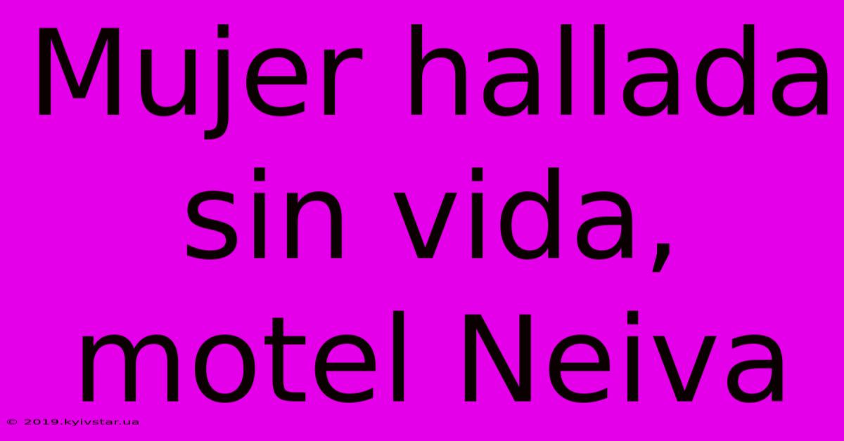 Mujer Hallada Sin Vida, Motel Neiva