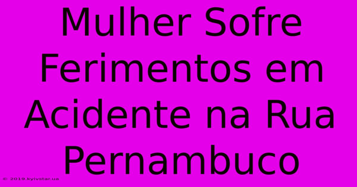 Mulher Sofre Ferimentos Em Acidente Na Rua Pernambuco 