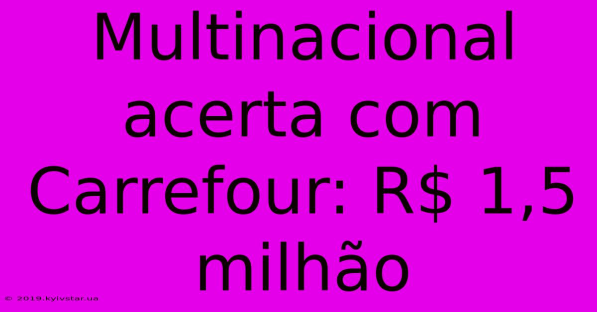 Multinacional Acerta Com Carrefour: R$ 1,5 Milhão