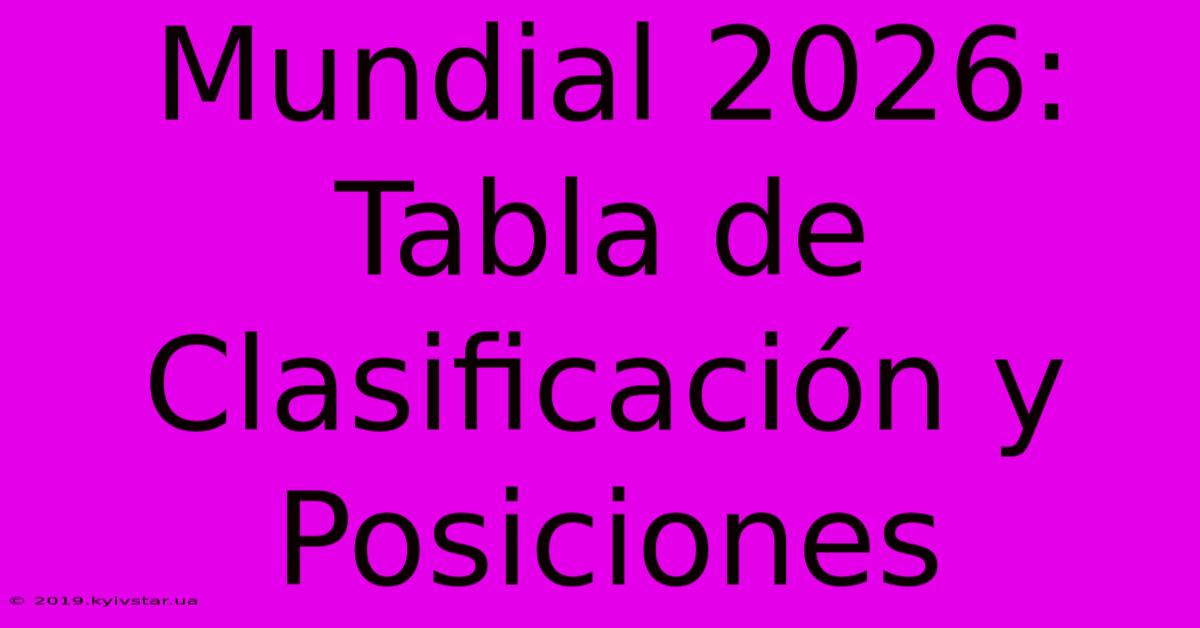 Mundial 2026: Tabla De Clasificación Y Posiciones 